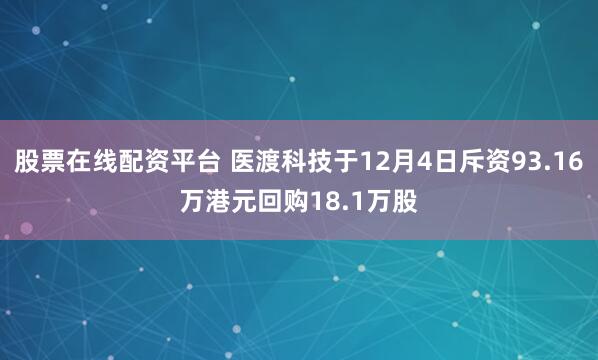 股票在线配资平台 医渡科技于12月4日斥资93.16万港元回购18.1万股