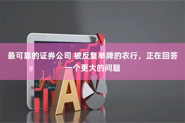 最可靠的证券公司 被反复举牌的农行，正在回答一个更大的问题
