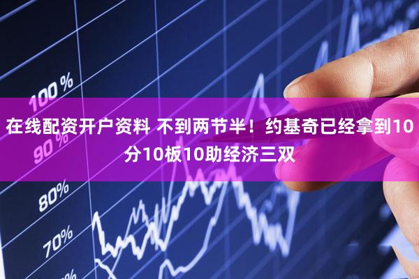 在线配资开户资料 不到两节半！约基奇已经拿到10分10板10助经济三双